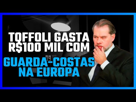 TOFFOLI GASTA R$ 100 MIL COM DIÁRIA DE GUARDA-COSTAS NA EUROPA