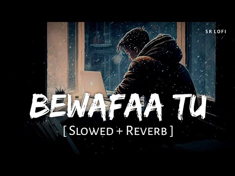 Bewafaa Tu (Slowed + Reverb) | Jubin Nautiyal, Manan Bhardwaj | Yaariyan 2 | SR Lofi