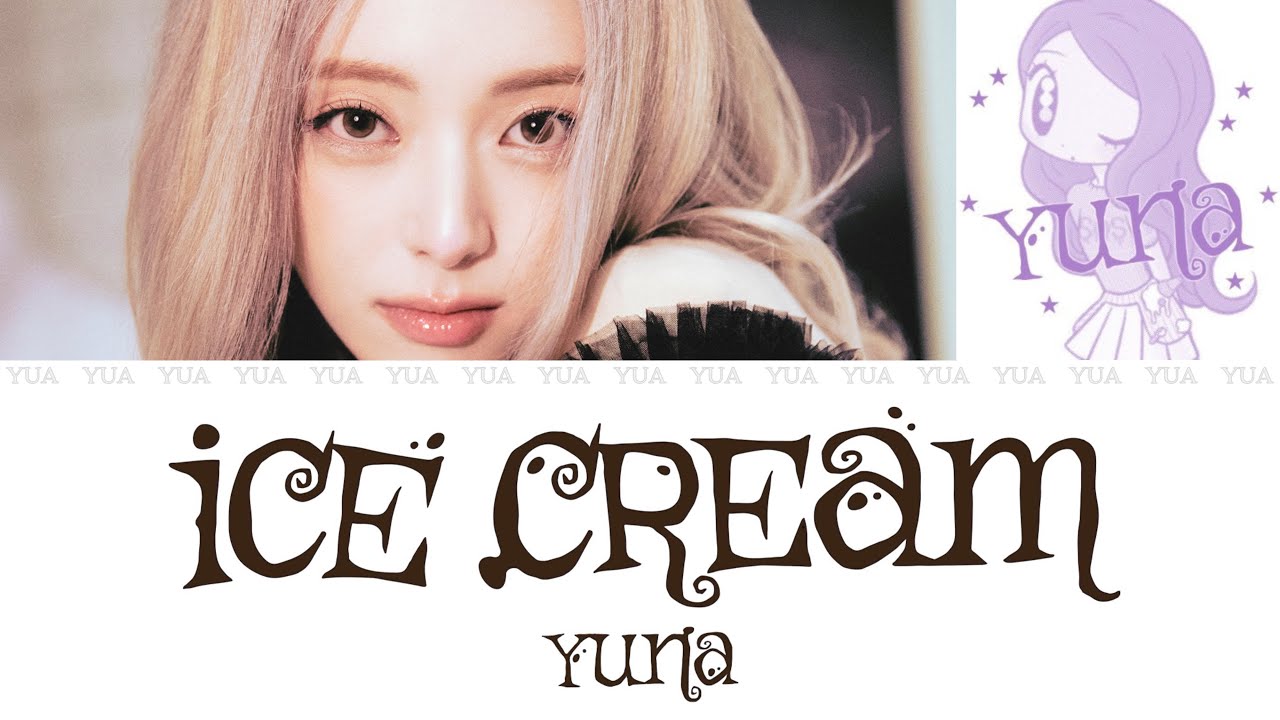 Ice Cream -YUNA (ITZY)【カナルビ/歌詞/日本語訳】