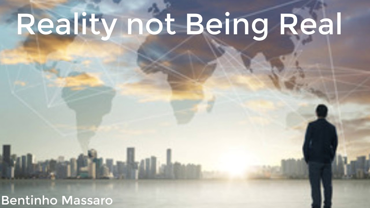 Reality not Being Real - Bentinho Massaro