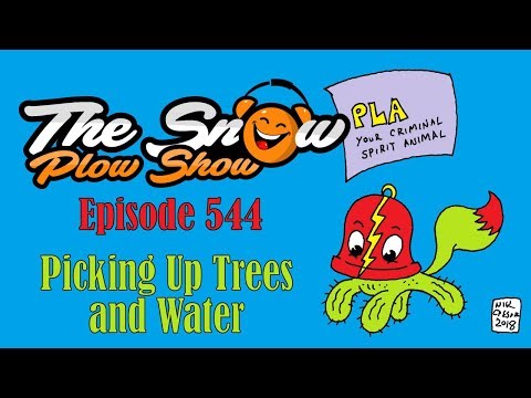The Snow Plow Show Episode 544 (FIXED) Picking Up Trees and Water
