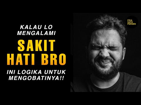 Kalau Lo Mengalami SAKIT HATI Bro…Ini Logika Untuk Mengobatinya…