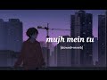 Mujhme Tu Tuhi Tu Basa Slowed Reverb Lofi Song Song Lofi Song Song Hindisong Lofi