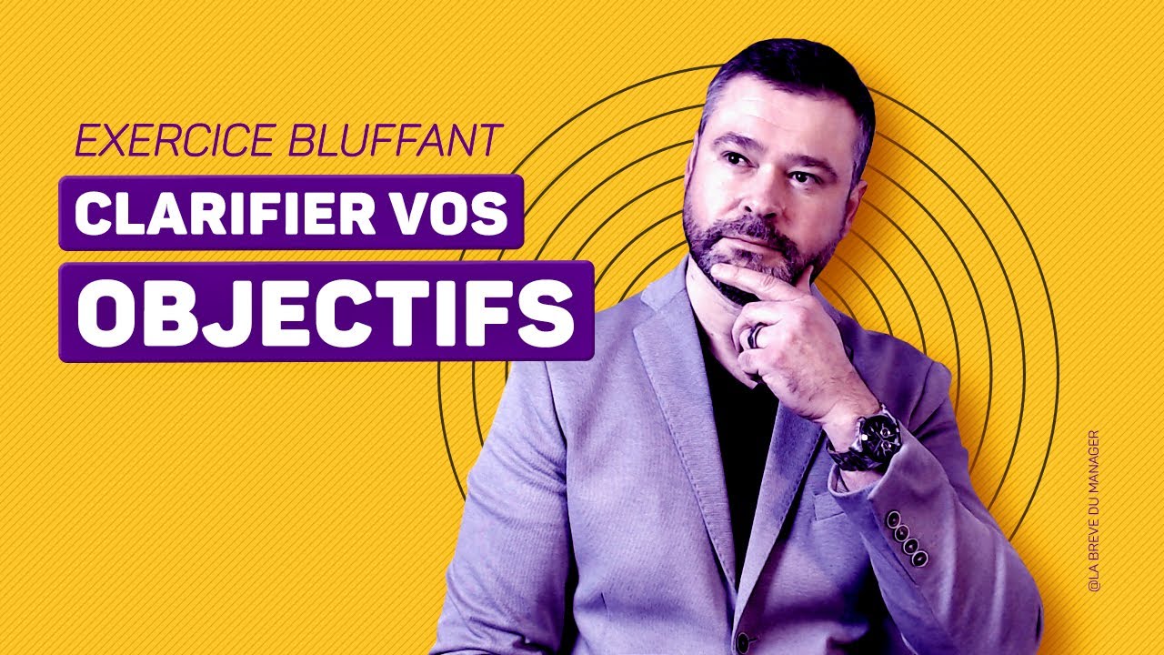 Clarifier vos OBJECTIFS : cet exercice m’a bluffé !