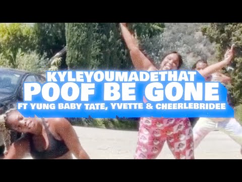 KyleYouMadeThat - Poof Be Gone ft. Yung Baby Tate, Yvette, and Cheerlebridee (Teaser)