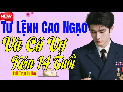 Vô Cùng Hay - TƯ LỆNH CAO NGẠO VÀ CÔ VỢ KÉM 14 TUỔI - Tiểu Thuyết Không Phí Tiền Mạng