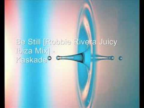 Be Still [Robbie Rivera Juicy Ibiza mix] - Kaskade