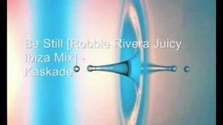 Be Still [Robbie Rivera Juicy Ibiza mix] - Kaskade