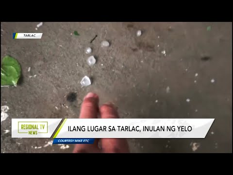 Regional TV News: Pag-ulan ng yelo sa Brgy. Bora, Tarlac City, naranasan