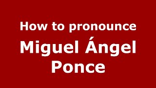 How to pronounce Miguel ángel Ponce