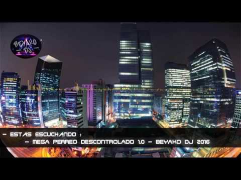 MEGA PERREO DESCONTROLADO 1.0 - BEYAKO DJ 2016