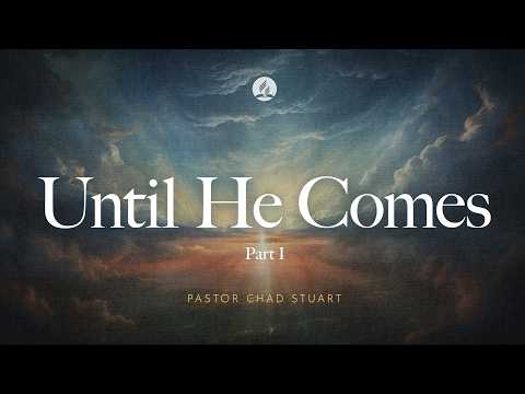 "Until He Comes," Part 1 with Pastor Chad Stuart - August 8, 2026