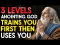 3 Levels Of Anointing How God Trains You Before He Uses You