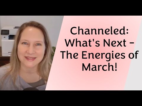 Channeled: What's Next - The Energies of March!