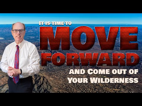 It is Time to Move Forward and Come Out of Your Wilderness (Full Version