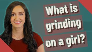 What is grinding on a girl?