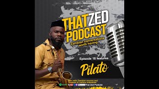|That Zed Podcast Ep18| Pilato unpacks his life, talks about his arrests, troublesome songs, etc...