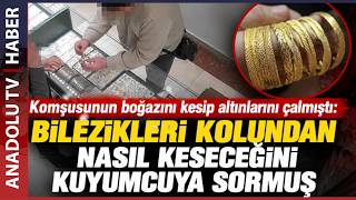 KOMŞUSUNUN BOĞAZINI KESTİ, ALTINLARI ALDI: SONRASI PES DEDİRTTİ