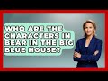 Who Are The Characters In Bear In The Big Blue House I M A 2000s Baby