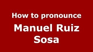 How to pronounce Manuel Ruiz Sosa