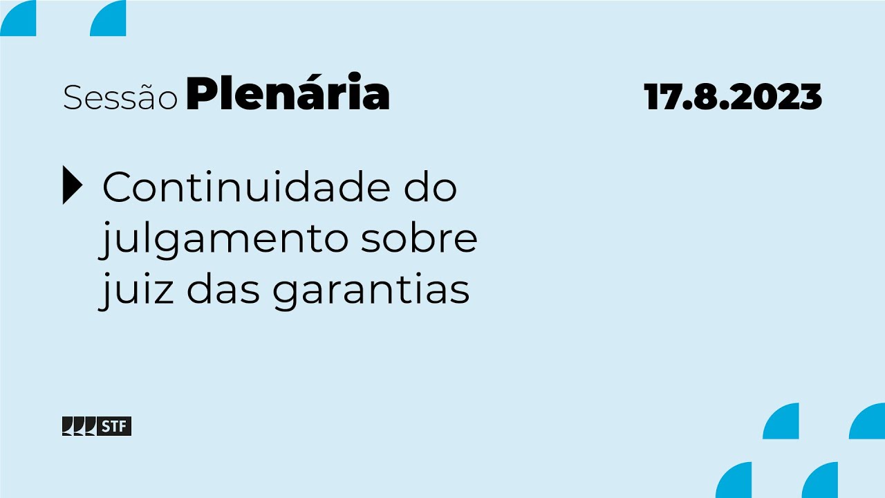 Pleno - Bloco 1 - Continuidade do julgamento sobre juiz das garantias - 17/8/23