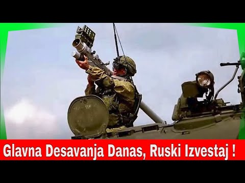 Glavna Desavanja Danas, Ruski Izvestaj ! Rusija I Ukrajina Rat najnovije Vesti