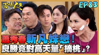 百味人生 EP83 完整版｜蕭秀春擔心蕭家染上「精神病」基因？不料靜姝竟已懷孕？良勝為自己小良勝報仇！直接對高天量「摘桃」？｜Bittersweet Destiny｜【ONEBOY智能升溫衝鋒衣】