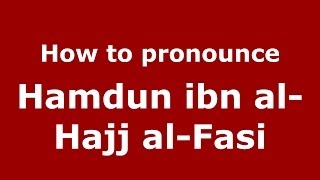 How to pronounce Hamdun Ibn Al-Hajj Al-Fasi