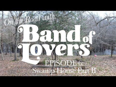 'On the Road with Band of Lovers - Ep. 6: Swamp House Part II