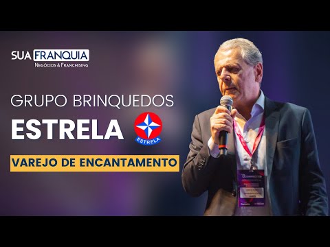 Grupo Brinquedos Estrela e o Varejo de Encantamento | Carlos Tilkian