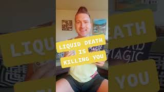 LIQUID DEATH IS KILLING YOU