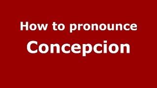 How to pronounce Concepcion