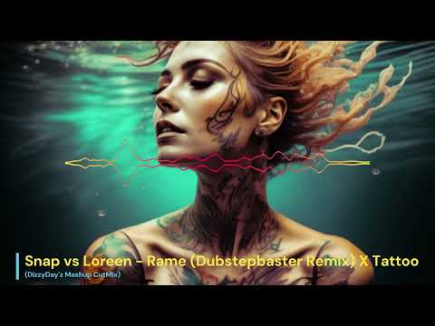 Snap vs Loreen - Rame (Dubstepbaster Remix) X Tattoo                  (DizzyDay'z Mashup CutMix)