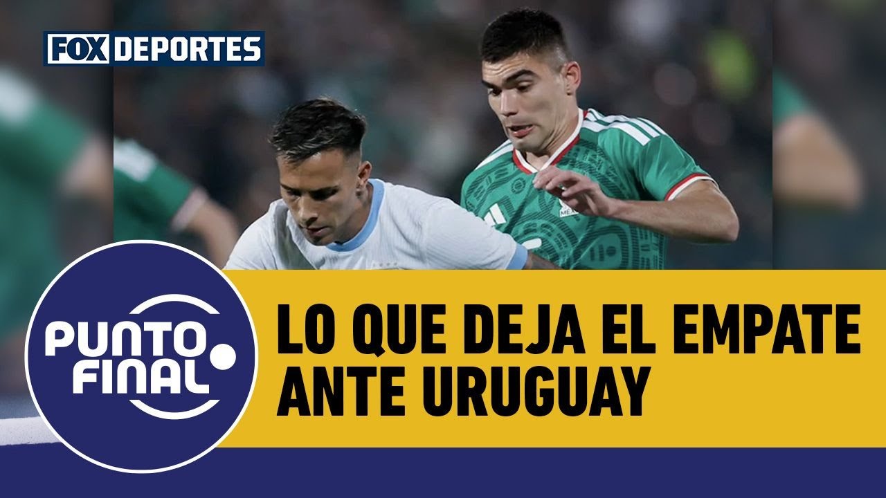 🧐🇲🇽 SELECCIÓN MEXICANA después de URUGUAY, ¿cuál es el CAMINO a seguir ahora? | Punto Final