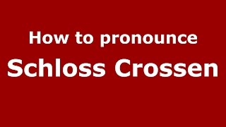 How to pronounce Schloss Crossen