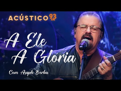 Asaph Borba - A Ele a Glória - Acústico 93 - 2022