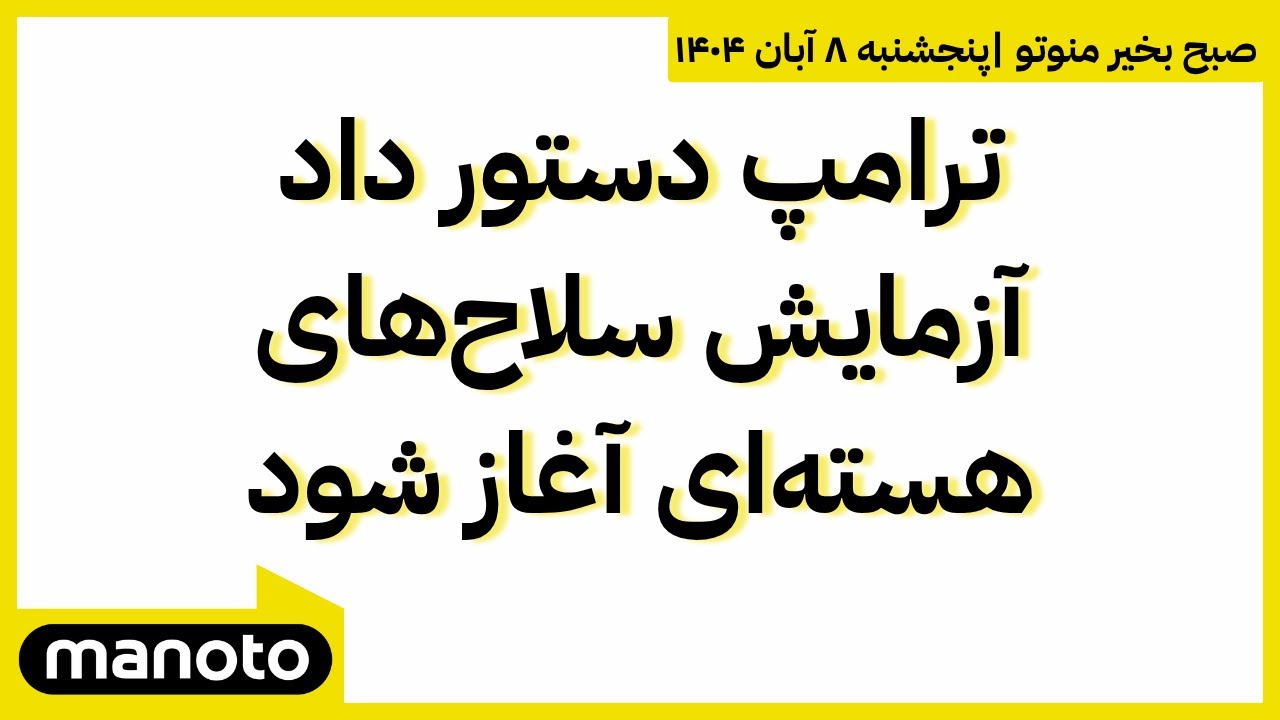 صبح بخیر منوتو | پنجشنبه ۸ آبان ۱۴۰۴ | ترامپ دستور داد آزمایش سلاح‌های هسته‌ا