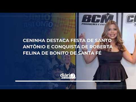 Ceninha destaca festa de Santo Antônio e conquista de Roberta Felina de Bonito de Santa Fé