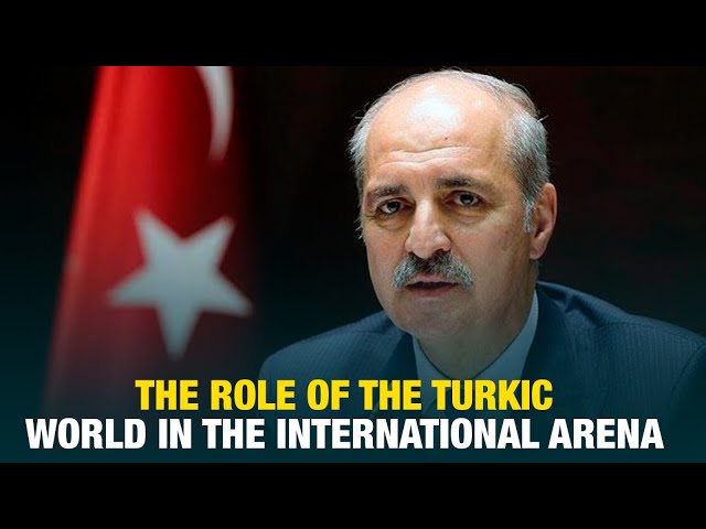 Numan Kurtulmush: the role of the Turkic world in the international arena