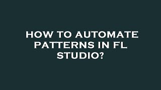 How to automate patterns in fl studio?