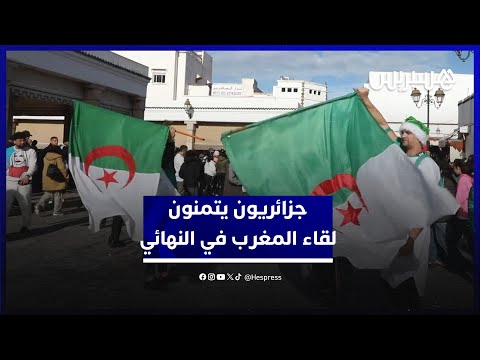 جماهير الجزائر تتمنى نهائيًا أمام المغرب 