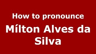 How to pronounce M&iacute;lton Alves Da Silva