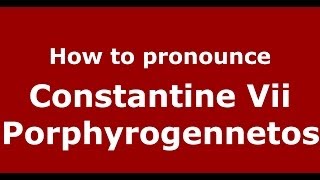 How to pronounce Constantine Vii Porphyrogennetos