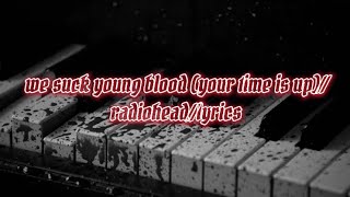 we suck young blood (your time is up)//radiohead//lyrics