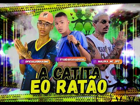 A CATITA EO RATÃO - MALOKA MC, RYAN DA REVOADA, MC KINHAS