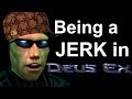Being a Jerk in Deus Ex
