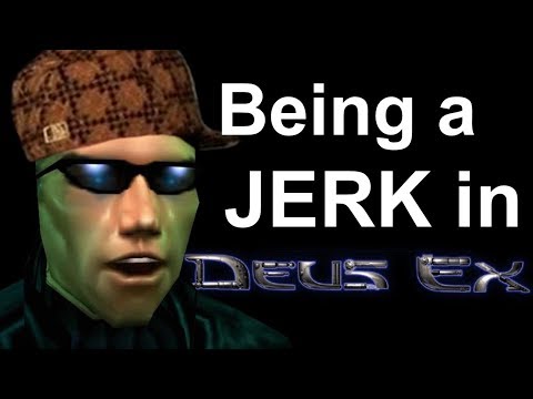 Being a Jerk in Deus Ex