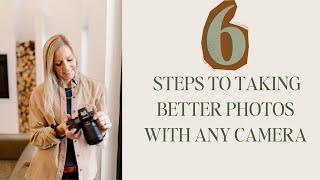6 steps to taking better photos with any camera