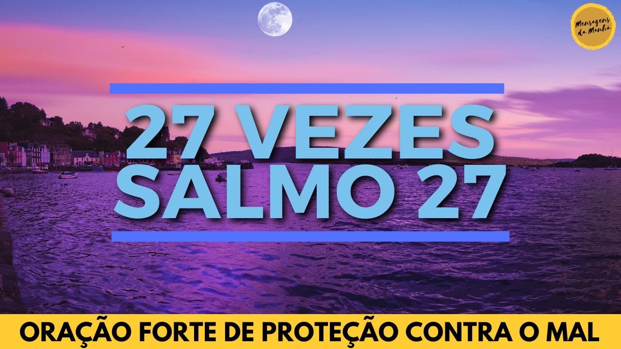 27 vezes o salmo 27 - Oração forte de proteção contra o mal