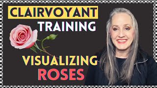 Visualizing Roses - Clairvoyant Training - Psychic Abilities - Spiritual Interpretation - Meditation